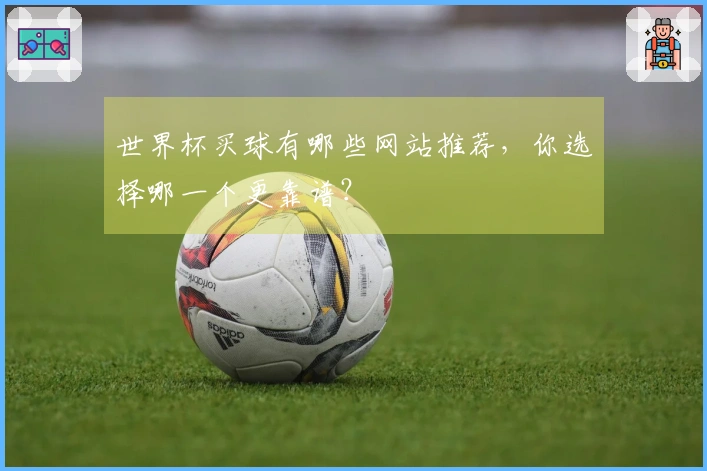 世界杯买球有哪些网站推荐，你选择哪一个更靠谱？